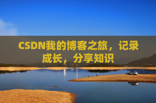 CSDN我的博客之旅，记录成长，分享知识