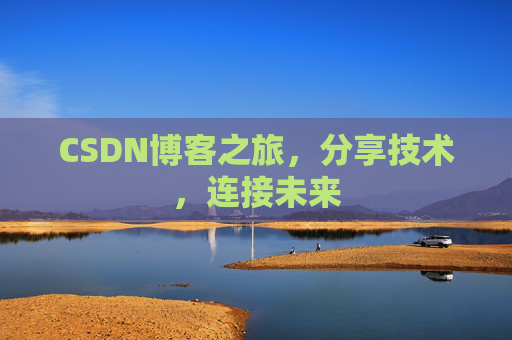 CSDN博客之旅，分享技术，连接未来