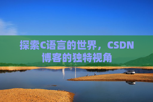 探索C语言的世界，CSDN博客的独特视角